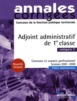 Adjoint administratif de 1re classe catégorie C. Concours et examen professionnel Sessions 2007-2008