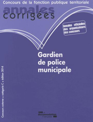 Gardien de Police municipale. Concours externe, catégorie C, annales corrigées, Edition 2014