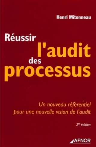 REUSSIR L'AUDIT DE PROCESSUS. UN NOUVEAU REFERENTIEL POUR UNE NOUVELLE VISION DE L'AUDIT. 2EME EDITI