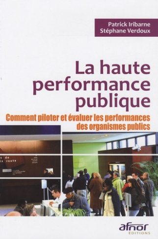 LA HAUTE PERFORMANCE PUBLIQUE. COMMENT PILOTER ET EVALUER LES PERFORMANCES DES ORGANISMES PUBLICS