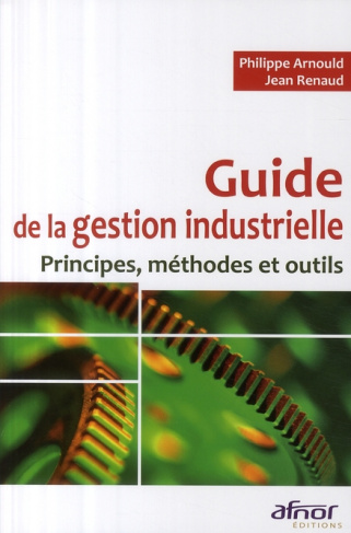GUIDE DE LA GESTION INDUSTRIELLE. PRINCIPES, METHODES ET OUTILS