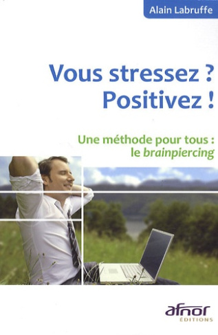 VOUS STRESSEZ ? POSITIVEZ ! UNE METHODE POUR TOUS : LE BRAINPIERCING