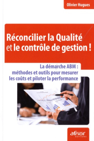 RECONCILIER LA QUALITE ET LE CONTROLE DE GESTION ! LA DEMARCHE ABM : METHODES ET OUTILS POUR MESURER