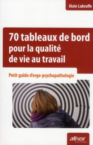 70 tableaux de bord pour la qualité de vie au travail / Petit guide d'ergo-psychopathologie