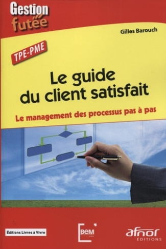 Le guide du client satisfait. Le management des processus pas à pas.