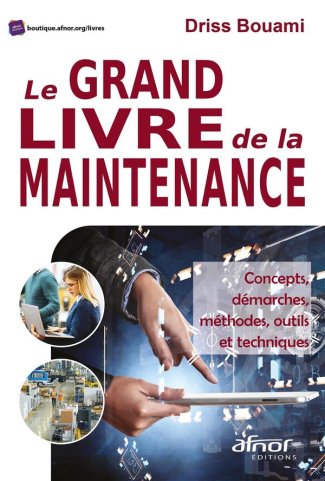 Le grand livre de la maintenance - Concepts, démarches, méthodes, outils et techniques