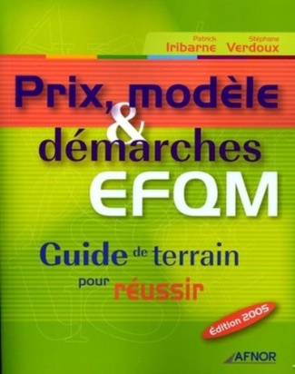 PRIX MODELE ET DEMARCHE EFQM. GUIDE DE TERRAIN POUR REUSSIR