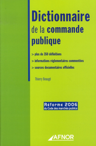 DICTIONNAIRE DE LA COMMANDE PUBLIQUE. PLUS DE 350 DEFINITIONS. INFORMATIONS REGLEMENTAIRES COMMENTEE