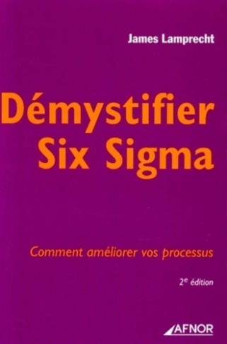 DEMYSTIFIER SIX SIGMA. COMMENT AMELIORER VOS PROCESSUS 2E EDITION 2006