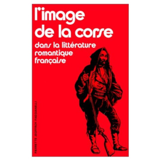L'Image de la Corse dans la littérature romantique française. Le mythe corse