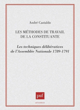 Les Méthodes de travail de la constituante. Les techniques délibératives de l'Assemblée nationale, 1