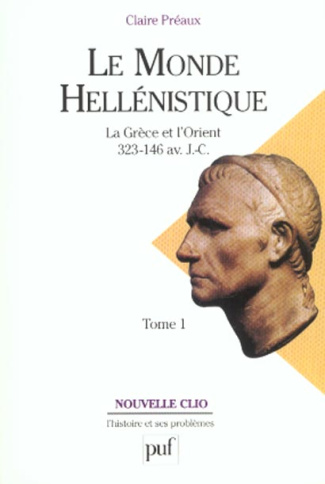 Le monde hellénistique. Tome 1, La Grèce et l'Orient de la mort d'Alexandre à la conquête romaine de