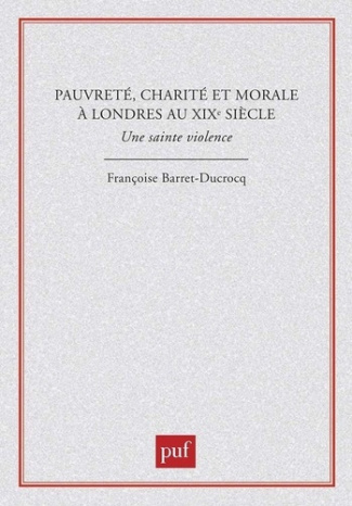 Pauvreté, charité et morale à Londres au XIXe siècle. Une sainte violence