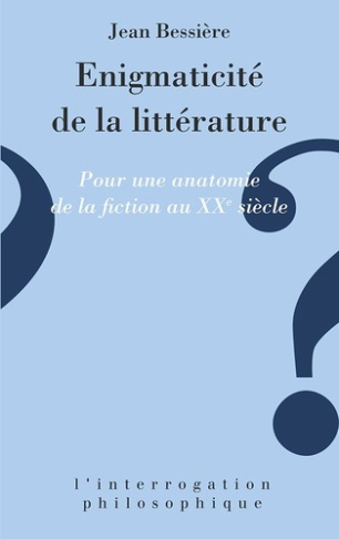 L'énigmaticité de la littérature. Pour une anatomie de la fiction au XXe siècle