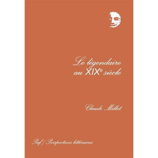 Le légendaire au XIXe siècle. Poésie, mythe et vérité