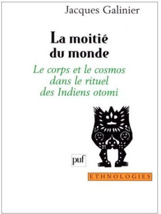 La moitié du monde. Le corps et le cosmos dans le rituel des indiens Otomi