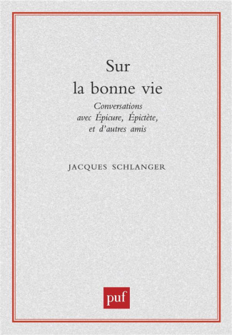 SUR LA BONNE VIE. Conversations avec Epicure, Epictète et d'autres amis