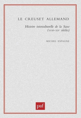 Le creuset allemand. Histoire interculturelle de la Saxe, XVIIIème-XIXème siècles