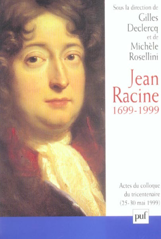 Jean Racine 1699-1999. Actes du colloque, Ile-de-France - La Ferté-Milon, 25-30 mai 1999