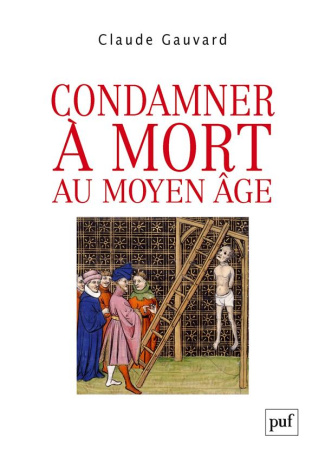 Condamner à mort au Moyen Age. Pratiques de la peine capitale en France (XIIIe-XVe siècle)