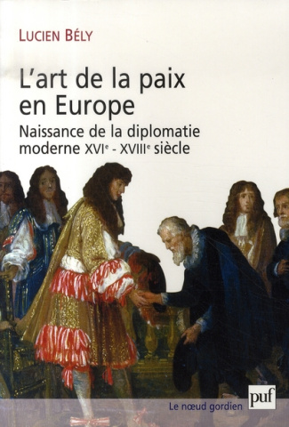 L'art de la paix en Europe. Naissance de la diplomatie moderne XVIe-XVIIIe siècle