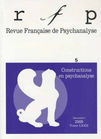 Revue Française de Psychanalyse Tome 72 N° 5, Décembre 2008 : Constructions en psychanalyse