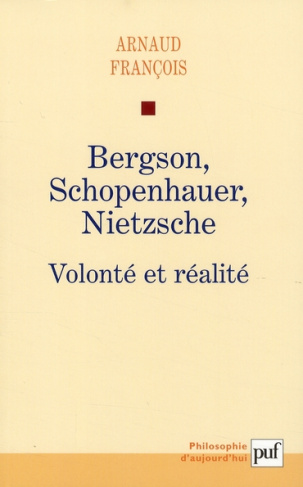 Bergson, Schopenhauer, Nietzsche. Volonté et réalité
