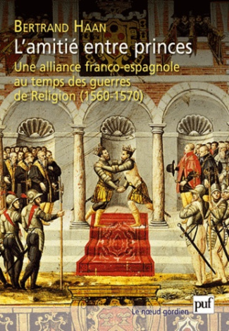 L'amitié entre princes. Alliance franco-espagne au temps guerres religieuses (1560-1570)