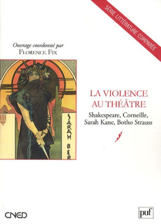 La Violence au théâtre. Shakespeare, Corneille, Sarah Kane, Botho Strauss