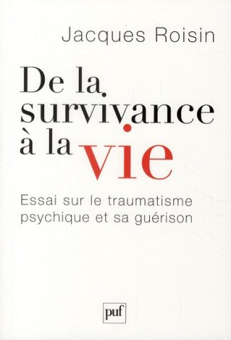 De la survivance à la vie. Essai sur le traumatisme psychique et sa guérison