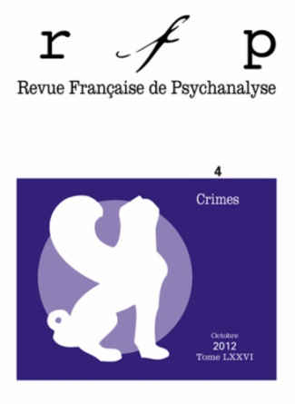 Revue Française de Psychanalyse Tome 76 N° 4, Octobre 2012 : Crimes