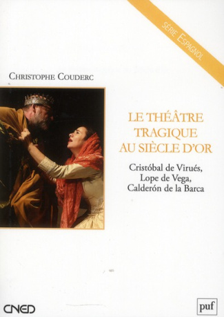 Le théâtre tragique au Siècle d'Or. Cristobal de Virués, Lope de Vega, Calderon de la Barca