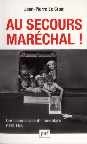 Au secours, Maréchal ! L'instrumentalisation de l'humanitaire (1940-1944)