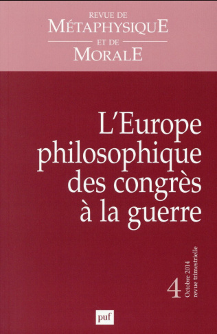 Revue de Métaphysique et de Morale N° 4, Octobre 2014 : L'Europe philosophique des congrès à la guer