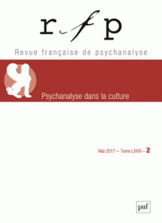 Revue Française de Psychanalyse Tome 81 N° 2, mai 2017 : Psychanalyse dans la culture