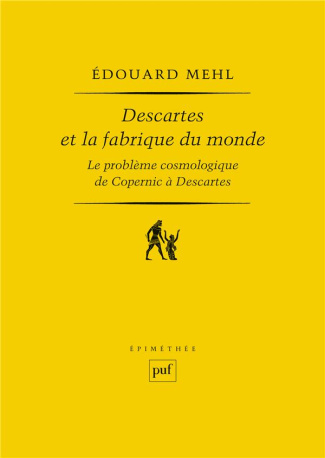 Descartes et la fabrique du monde. Le problème cosmologique de Copernic à Descartes
