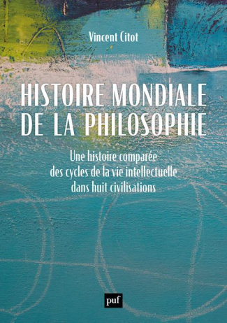 Histoire mondiale de la philosophie. Une histoire comparée des cycles de la vie intellectuelle dans