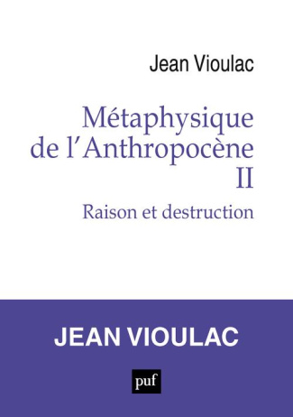 Métaphysique de l'Anthropocène. Tome 2, Raison et destruction