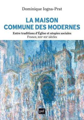 La Maison commune des Modernes. Entre traditions d'Eglise et utopies sociales (France, XIXe-XXe sièc
