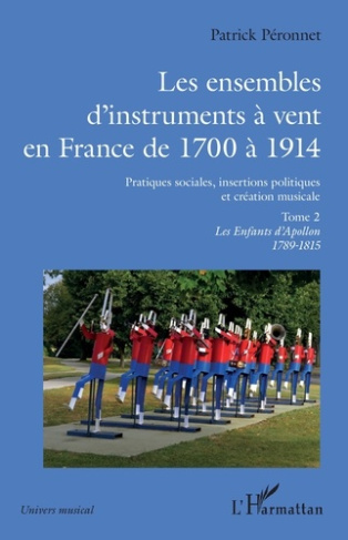 Les ensembles d'instruments à vent en France de 1700 à 1914. 2 Pratiques sociales, insertions politi