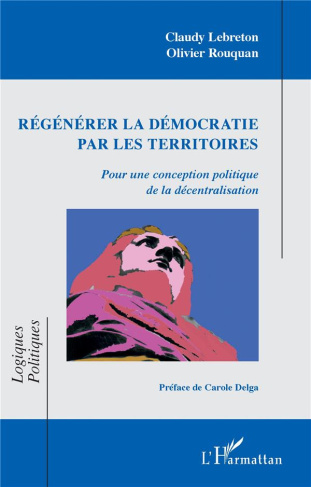 Régénérer la démocratie par les territoires. Pour une conception politique de la décentralisation