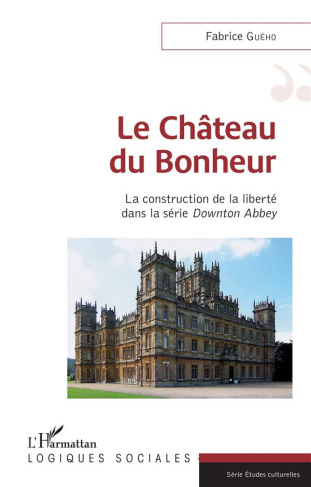 Le Château du Bonheur. La construction de la liberté dans la série Downton Abbey