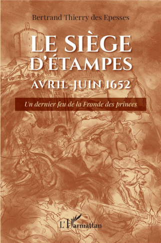 Le siège d'Étampes Avril-Juin 1652. Un dernier feu de la Fronde des princes