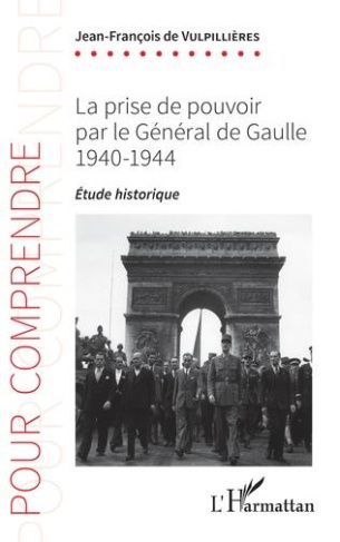 La prise de pouvoir par le Général de Gaulle. 1940-1944 - Étude historique