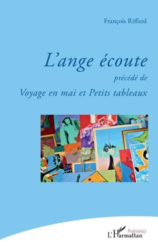 L'ange écoute. précédé de Voyage en mai et Petits tableaux