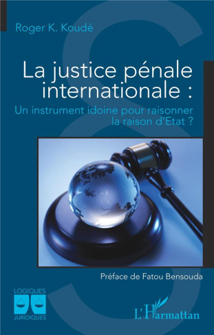 La justice pénale internationale. Un instrument idoine pour raisonner la raison d'État ?