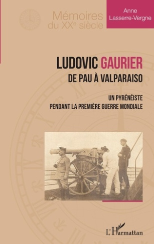 Ludovic Gaurier. De Pau à Valparaiso - Un pyrénéiste pendant la première Guerre Mondiale