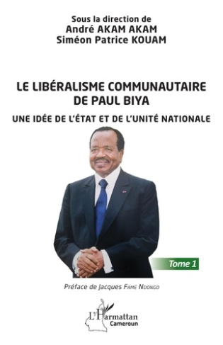 Le libéralisme communautaire de Paul Biya. Une idée de l'État et de l'unité nationale - Tome 1