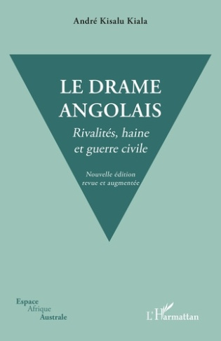 LE DRAME ANGOLAIS. NOUVELLE EDITION REVUE ET AUGMENTEE - RIVALITES, HAINE ET GUERRE CIVILE
