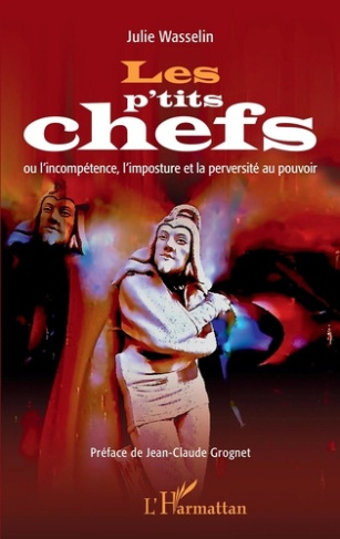 Les p'tits chefs. ou l'incompétence, l'imposture et la perversité au pouvoir